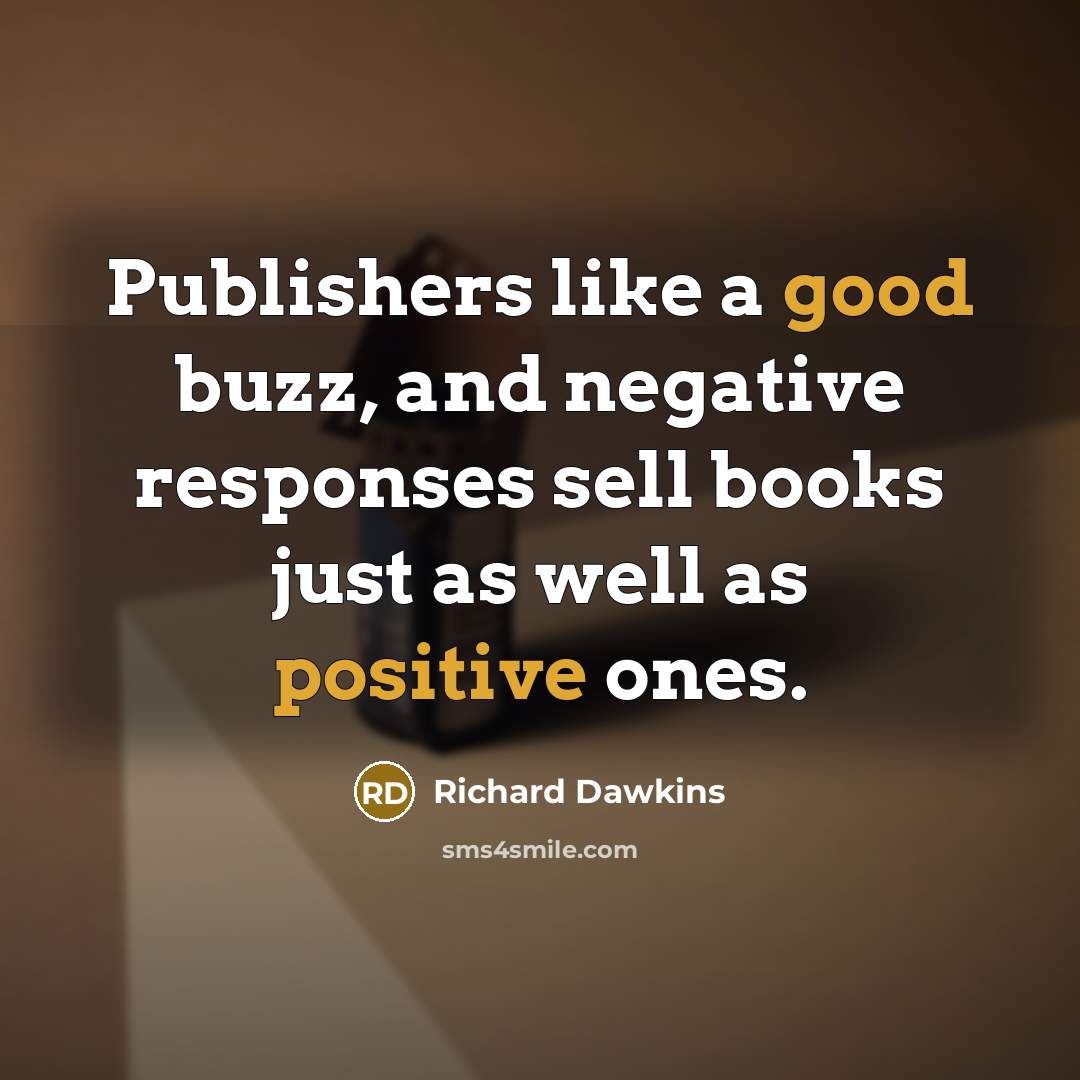 “Publishers like a good buzz, and negative responses sell books just as well as positive ones.” quote by Richard Dawkins