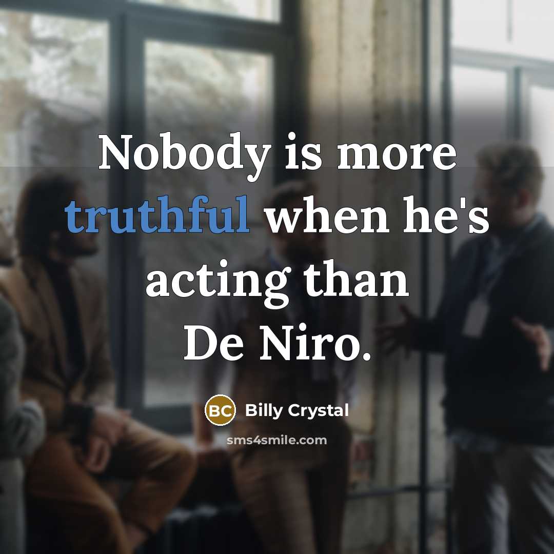 “Nobody is more truthful when he's acting than De Niro.” quote by Billy Crystal