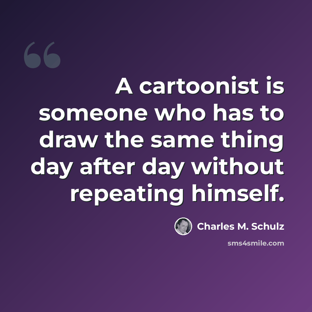 “A cartoonist is someone who has to draw the same thing day after day without repeating himself.” quote by Charles M. Schulz