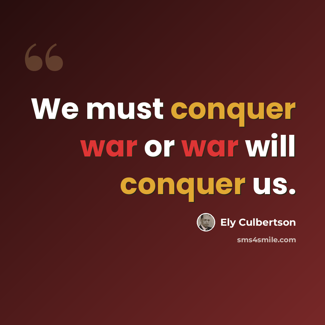 “We must conquer war or war will conquer us.” quote by Ely Culbertson