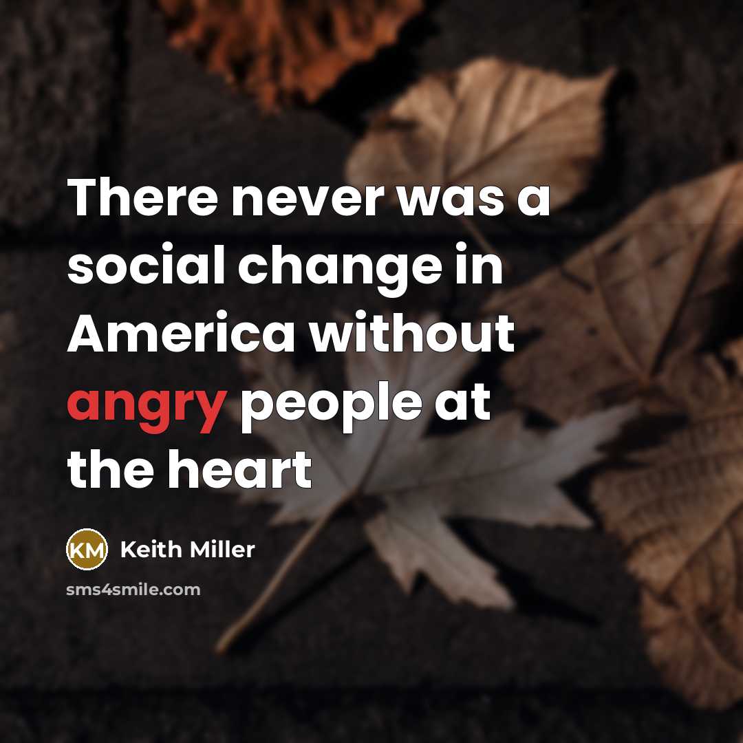 “There never was a social change in America without angry people at the heart” quote by Keith Miller