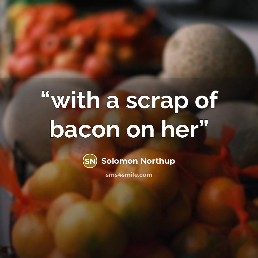 “with a scrap of bacon on her” quote by Solomon Northup