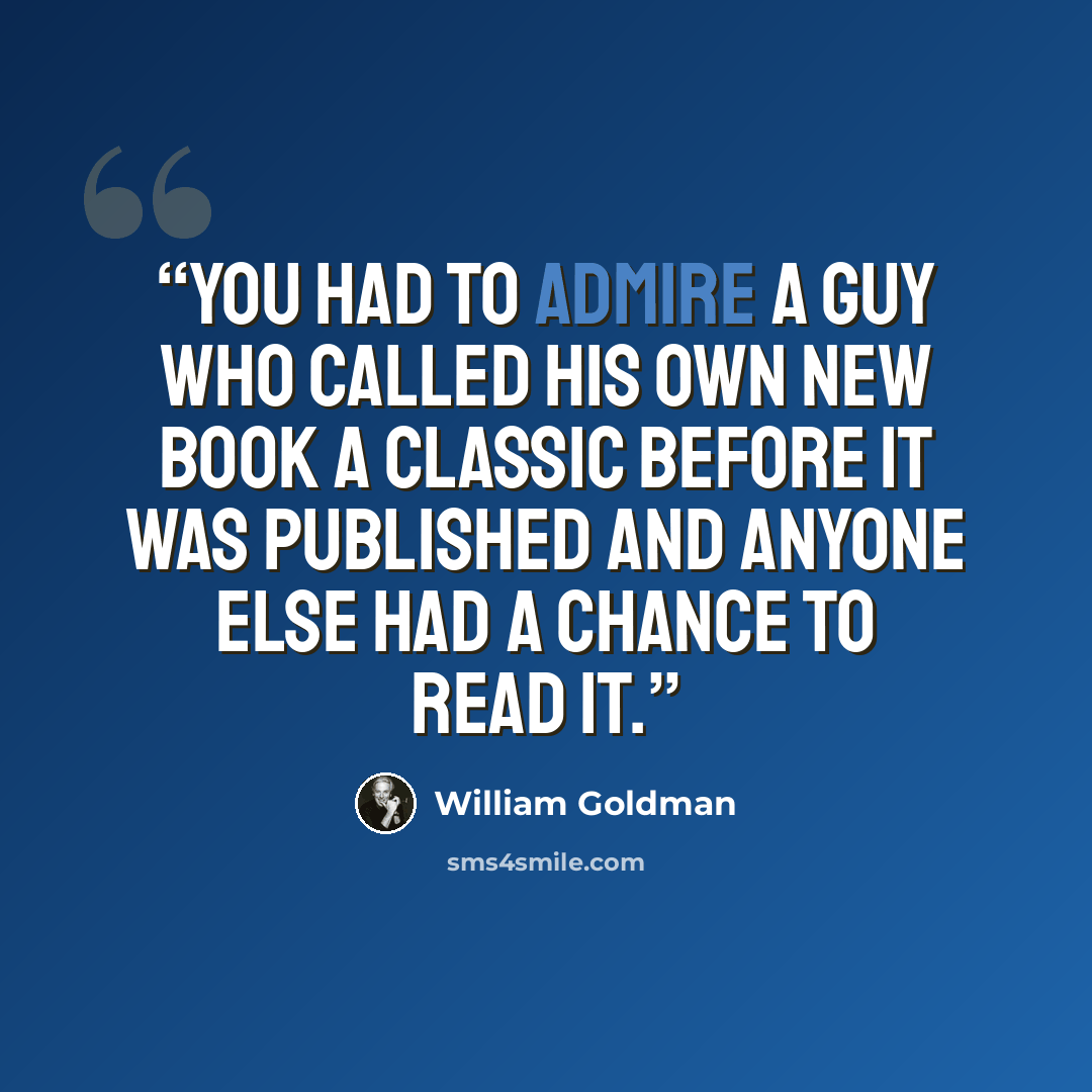 “You had to admire a guy who called his own new book a classic before it was published and anyone else had a chance to read it.” quote by William Goldman