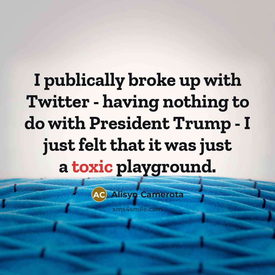 “I publically broke up with Twitter - having nothing to do with President Trump - I just felt that it was just a toxic playground.” quote by Alisyn Camerota