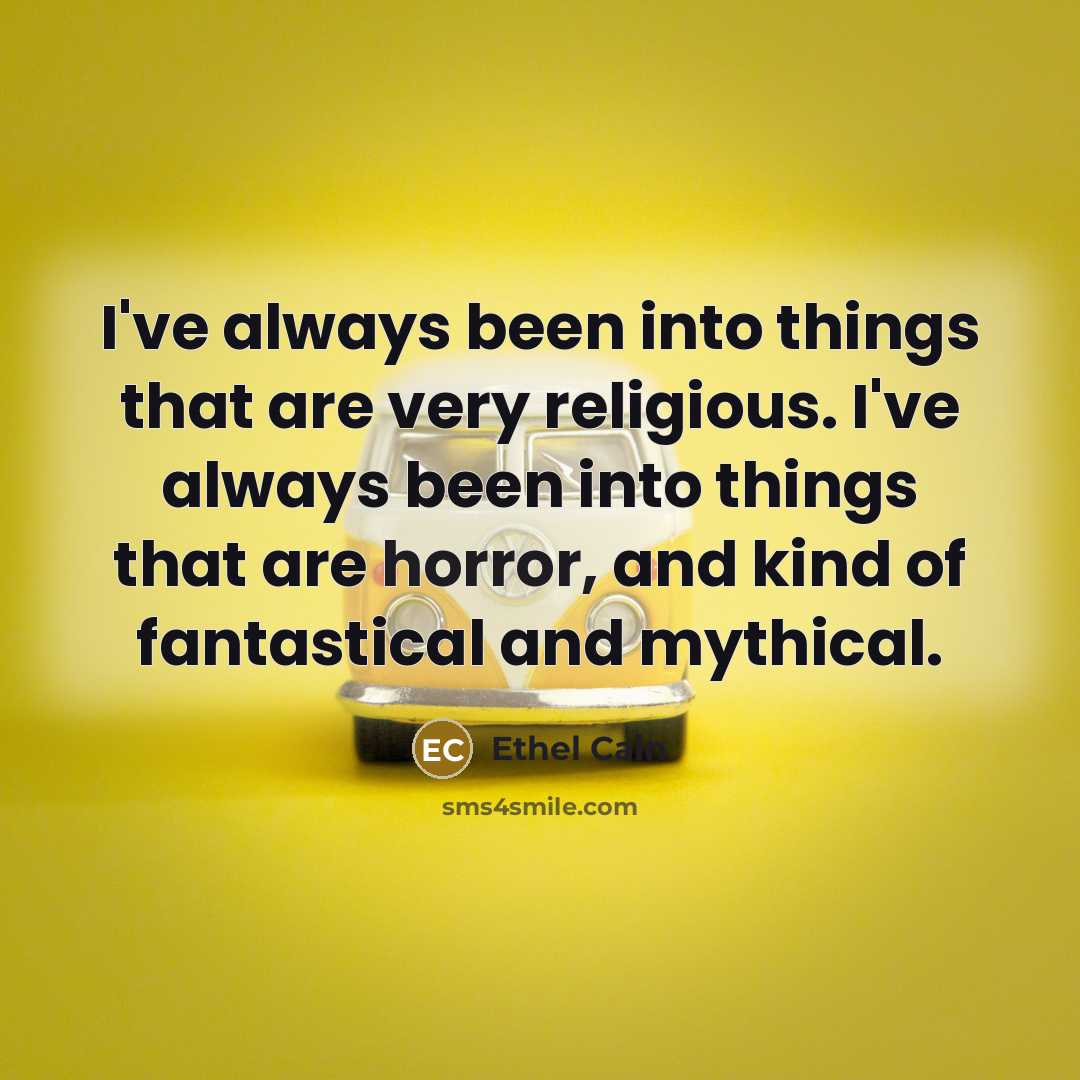 “I've always been into things that are very religious. I've always been into things that are horror, and kind of fantastical and mythical.” quote by Ethel Cain