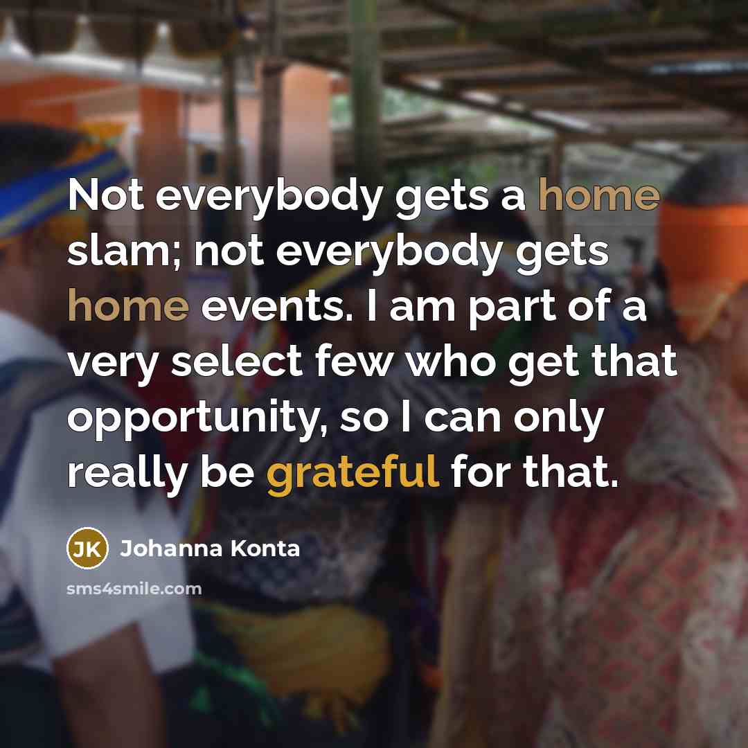“Not everybody gets a home slam; not everybody gets home events. I am part of a very select few who get that opportunity, so I can only really be grateful for that.” quote by Johanna Konta