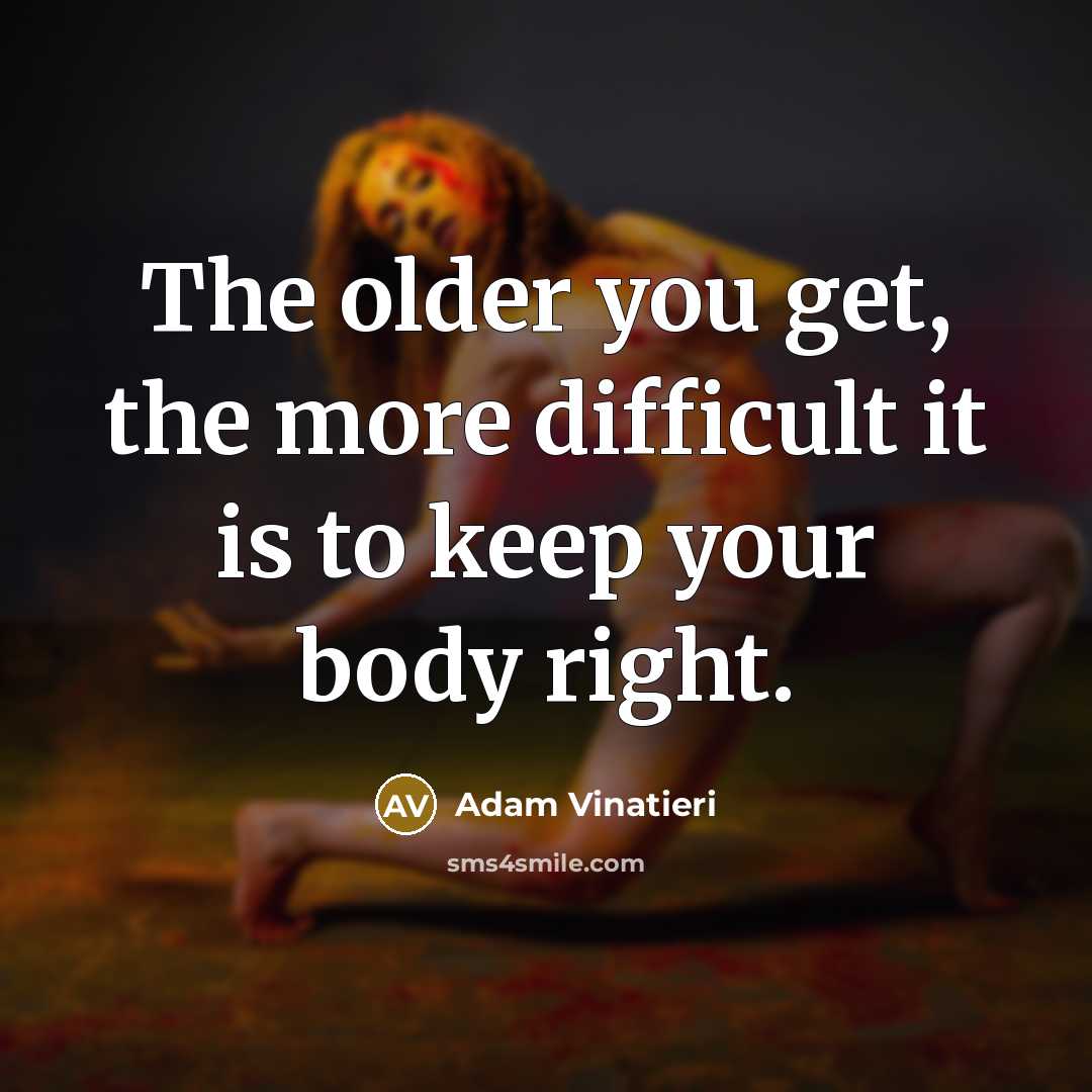“The older you get, the more difficult it is to keep your body right.” quote by Adam Vinatieri