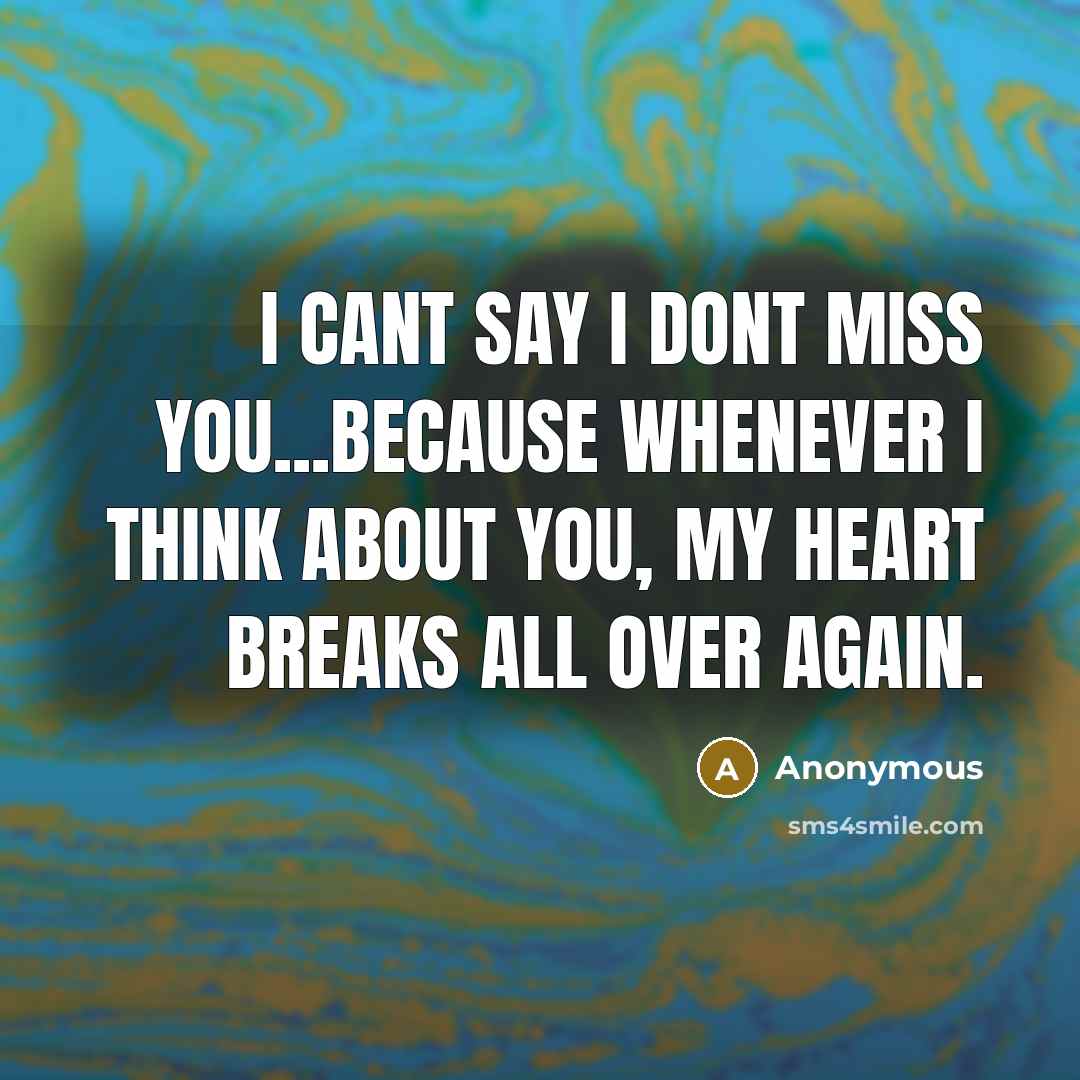 “I cant say I dont miss you...because whenever I think about you, my heart breaks all over again.” quote by Anonymous