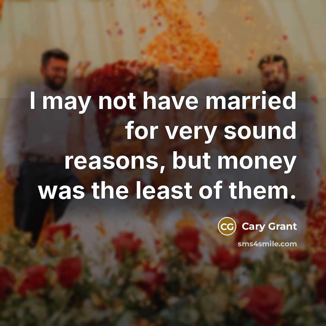 “I may not have married for very sound reasons, but money was the least of them.” quote by Cary Grant