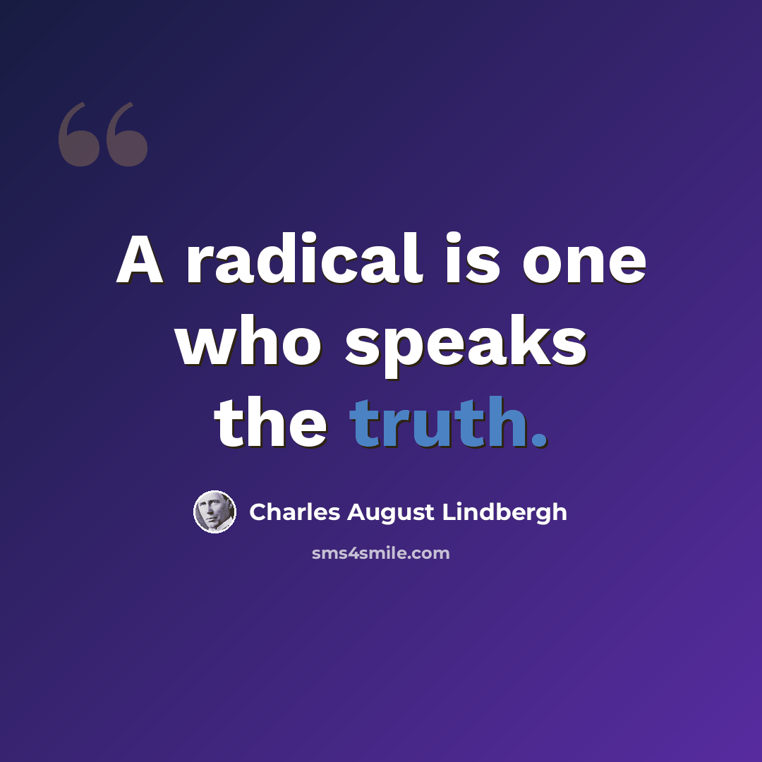 “A radical is one who speaks the truth.” quote by Charles August Lindbergh