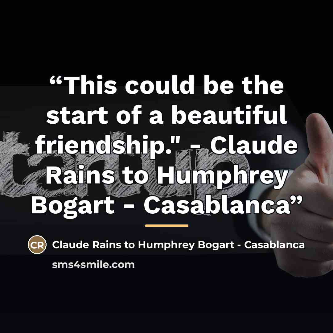 “This could be the start of a beautiful friendship." - Claude Rains to Humphrey Bogart - Casablanca” quote by Anonymous