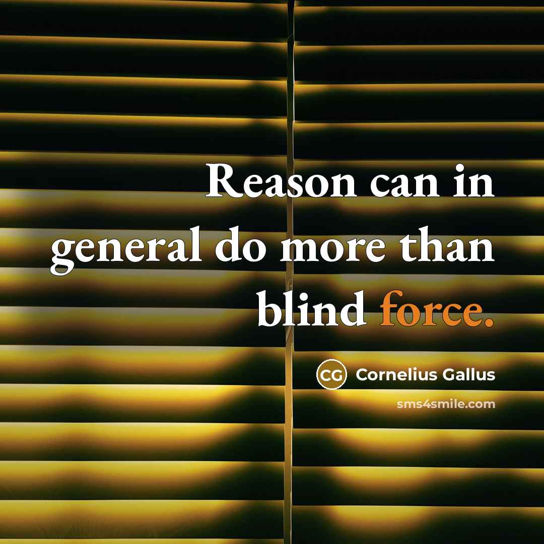 “Reason can in general do more than blind force.” quote by Cornelius Gallus