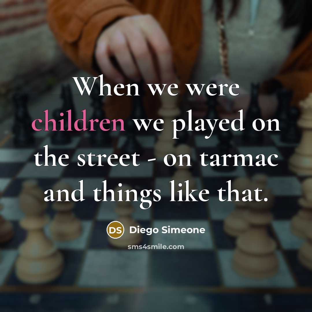 “When we were children we played on the street - on tarmac and things like that.” quote by Diego Simeone