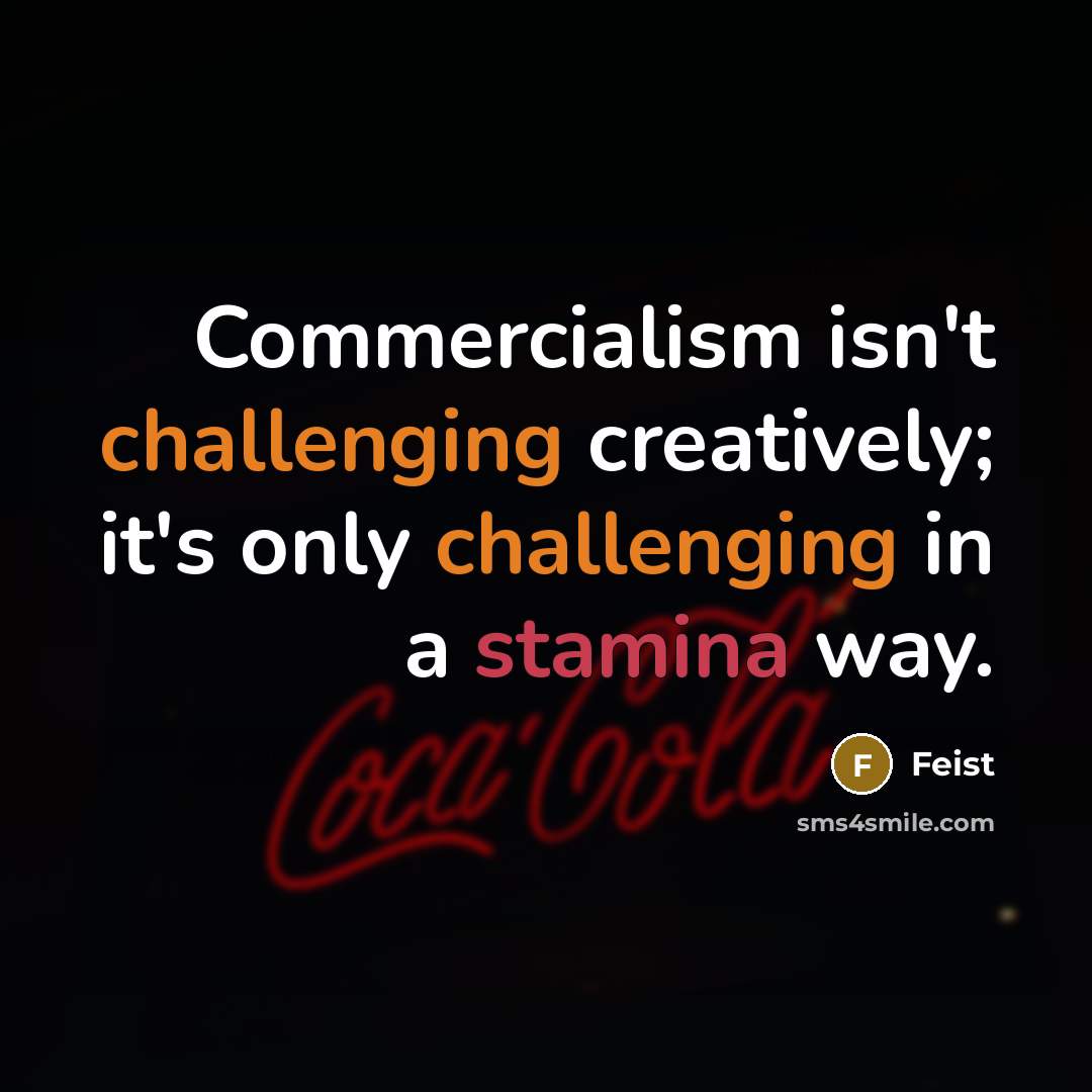 “Commercialism isn't challenging creatively; it's only challenging in a stamina way.” quote by Feist