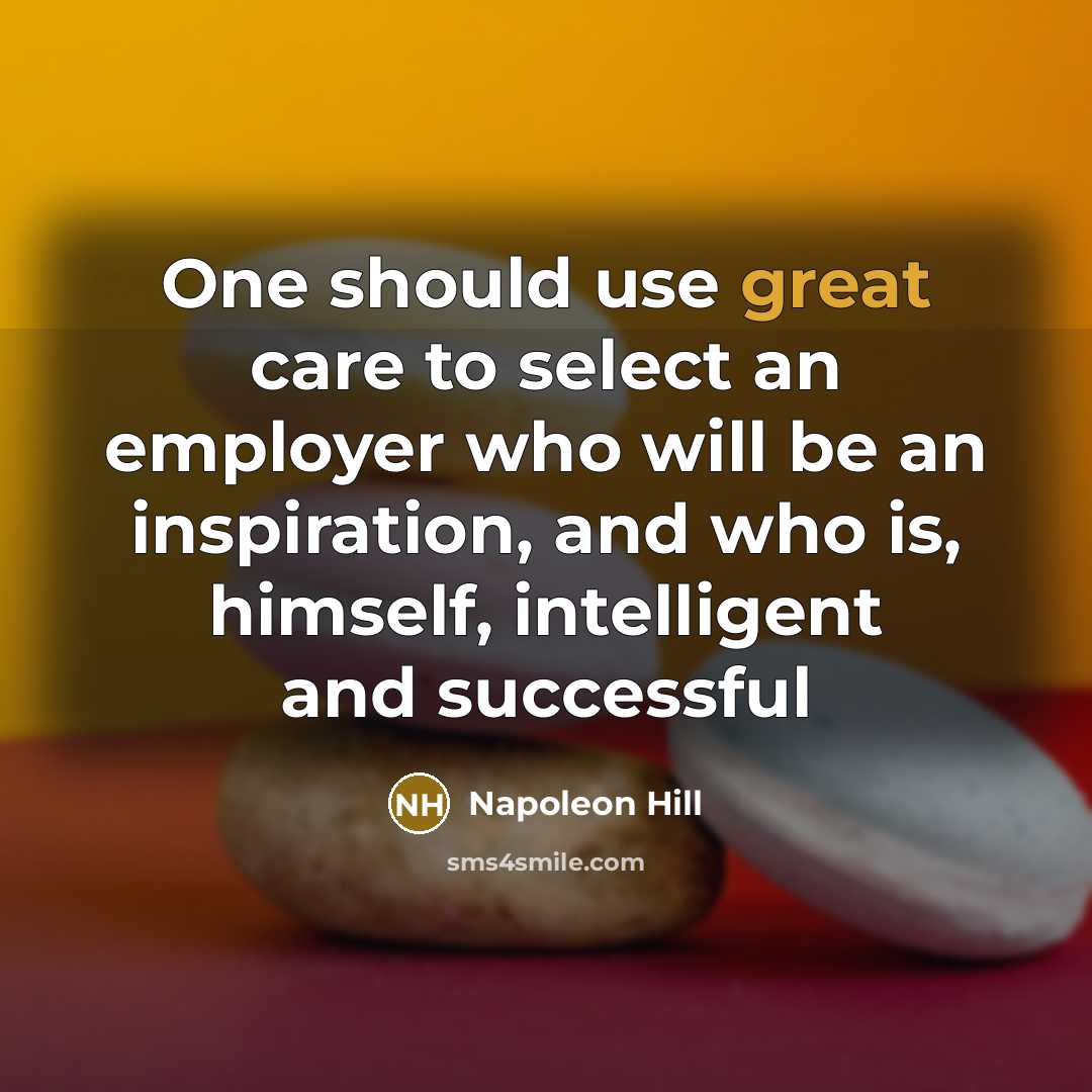 “One should use great care to select an employer who will be an inspiration, and who is, himself, intelligent and successful” quote by Napoleon Hill
