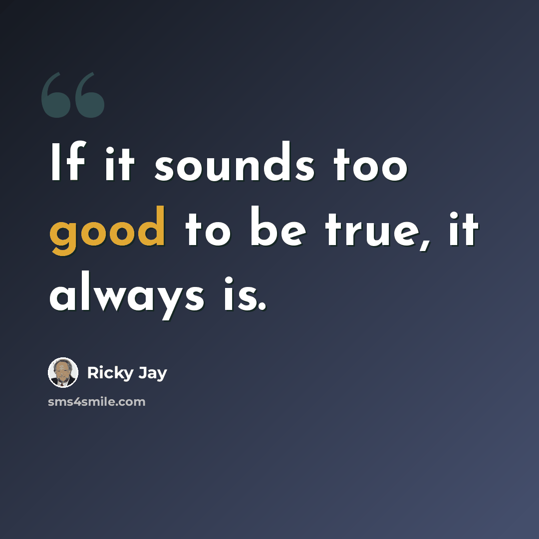 “If it sounds too good to be true, it always is.” quote by Ricky Jay