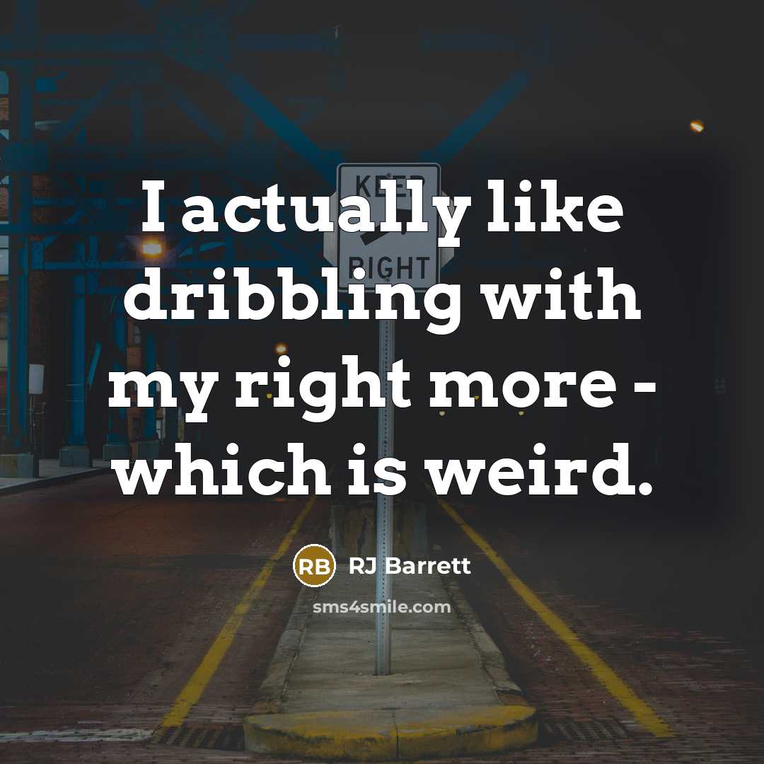 “I actually like dribbling with my right more - which is weird.” quote by RJ Barrett
