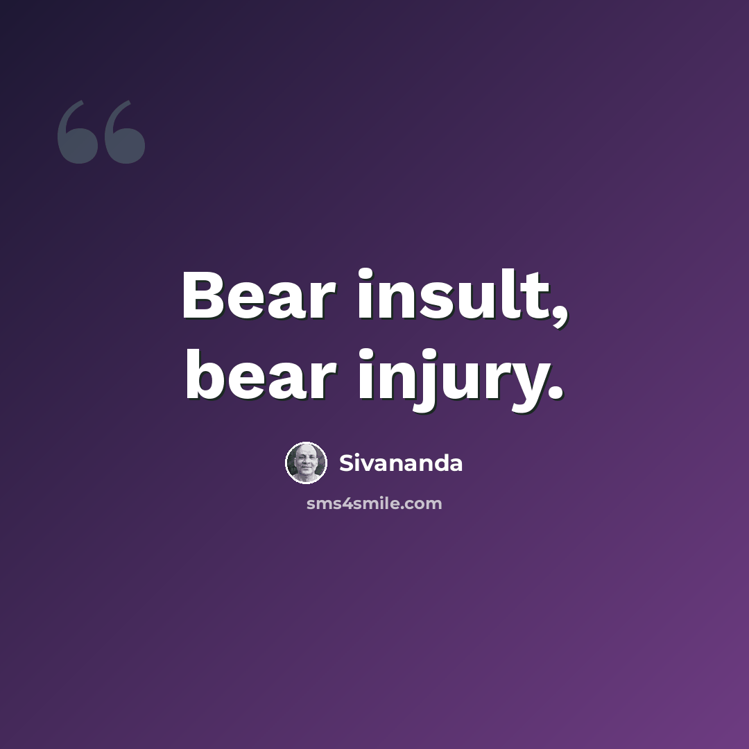 “Bear insult, bear injury.” quote by Sivananda