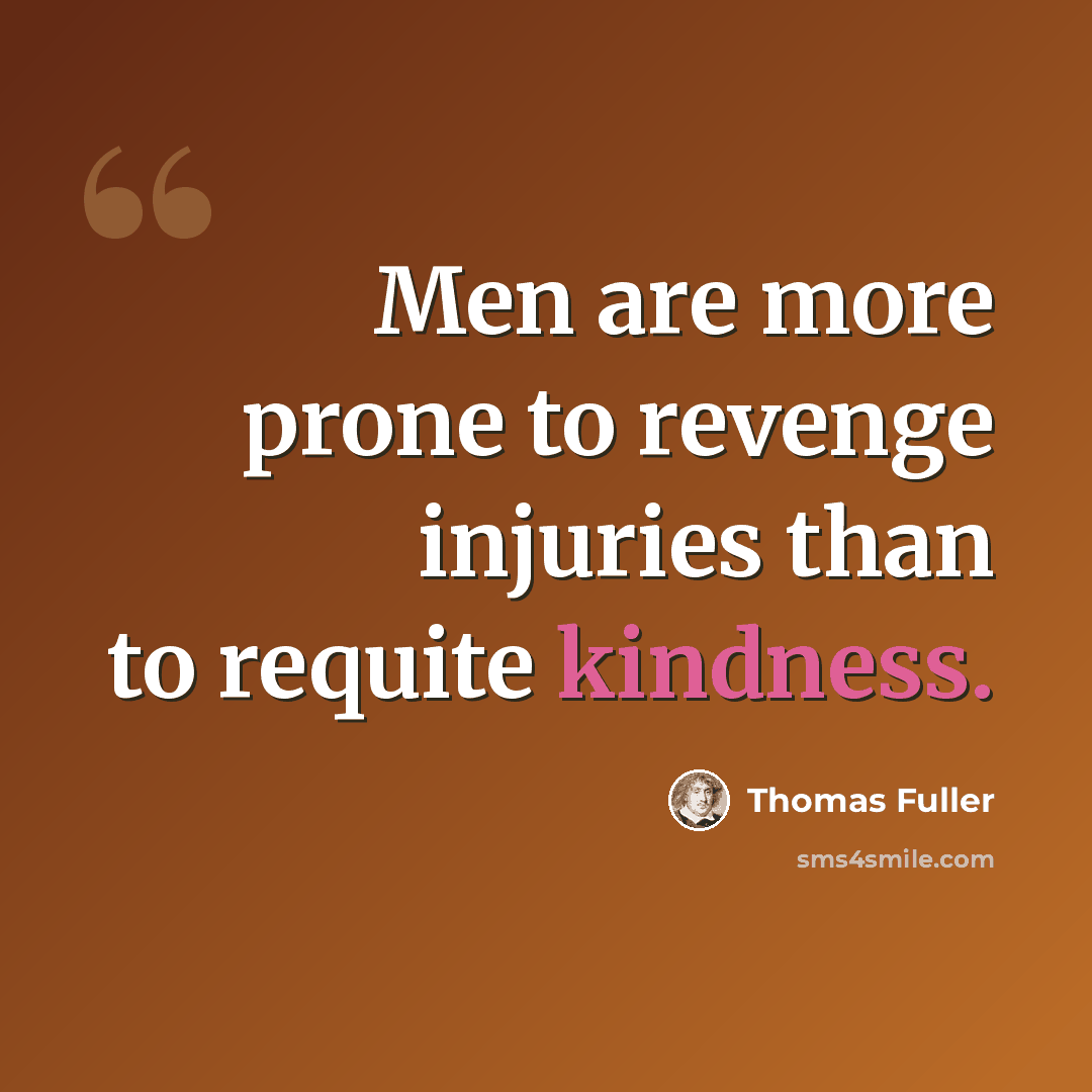 “Men are more prone to revenge injuries than to requite kindness.” quote by Thomas Fuller