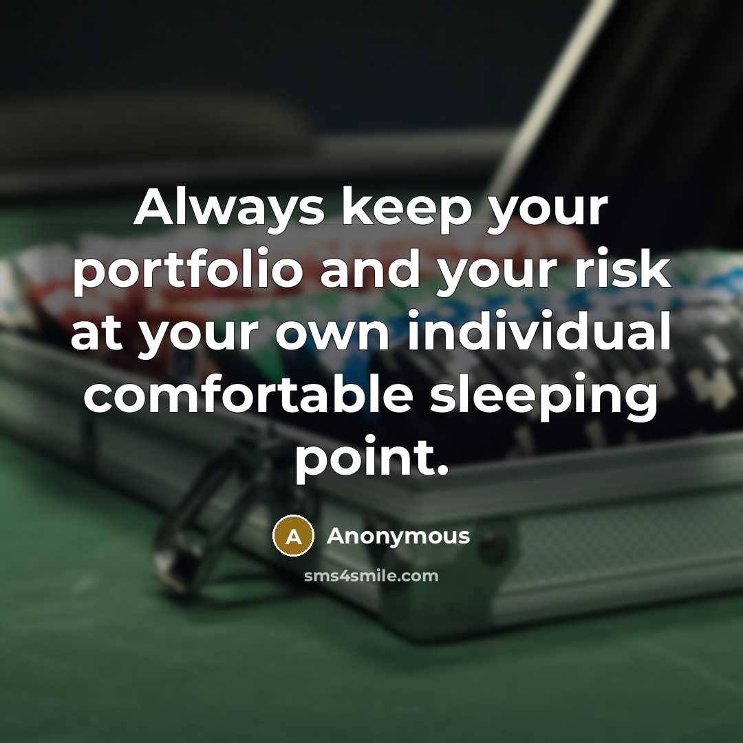 “Always keep your portfolio and your risk at your own individual comfortable sleeping point.” quote by Anonymous