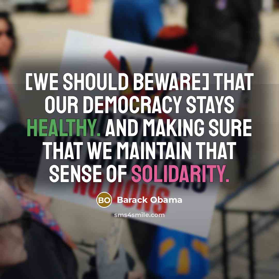 “[We should beware] that our democracy stays healthy. And making sure that we maintain that sense of solidarity.” quote by Barack Obama