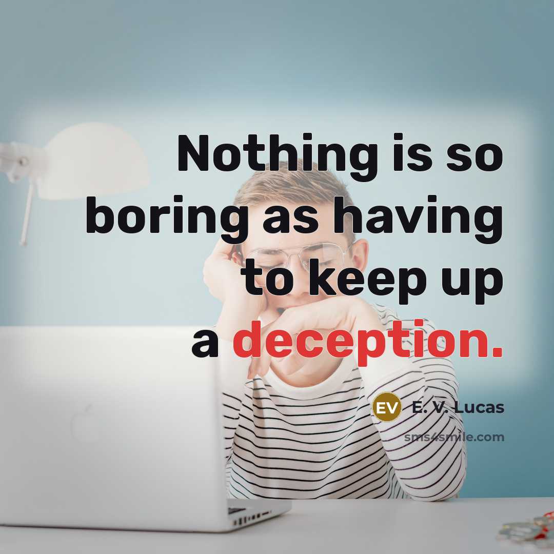“Nothing is so boring as having to keep up a deception.” quote by E. V. Lucas