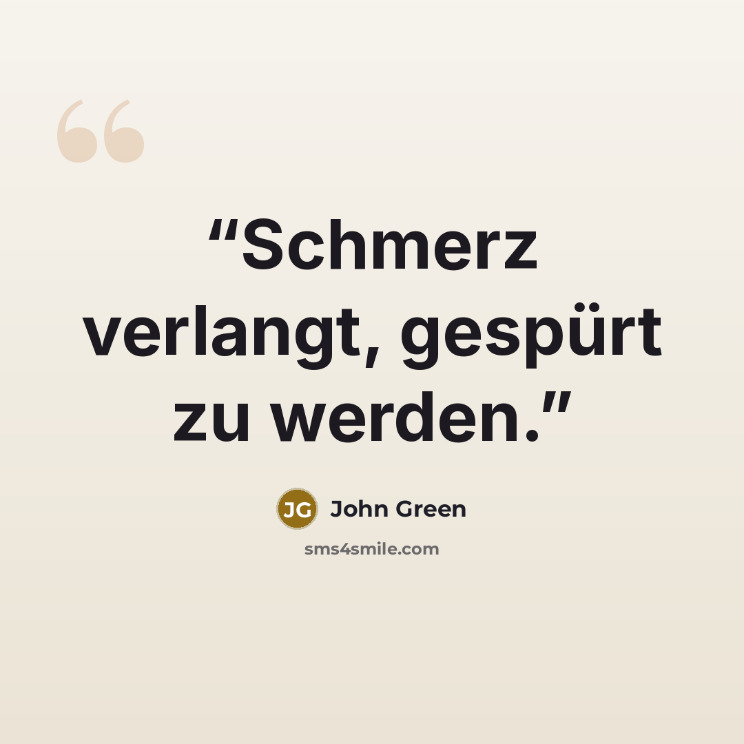 “Schmerz verlangt, gespürt zu werden.” quote by John Green