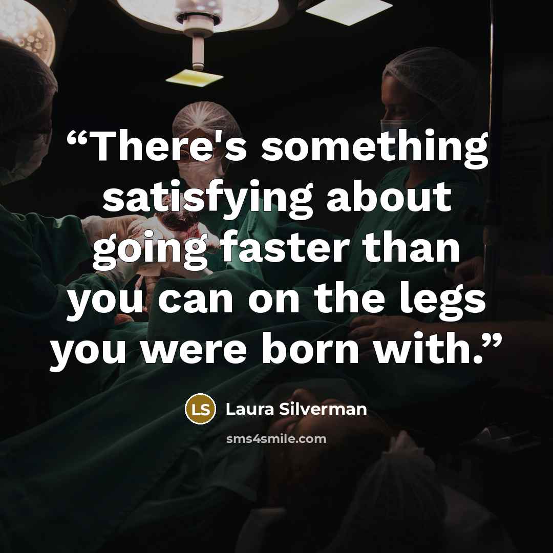 “There's something satisfying about going faster than you can on the legs you were born with.” quote by Laura Silverman