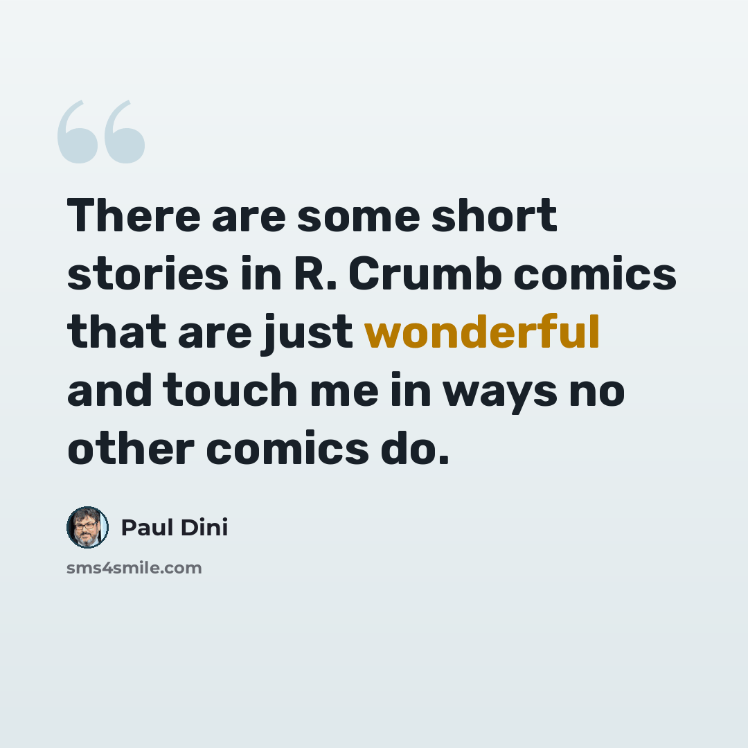“There are some short stories in R. Crumb comics that are just wonderful and touch me in ways no other comics do.” quote by Paul Dini