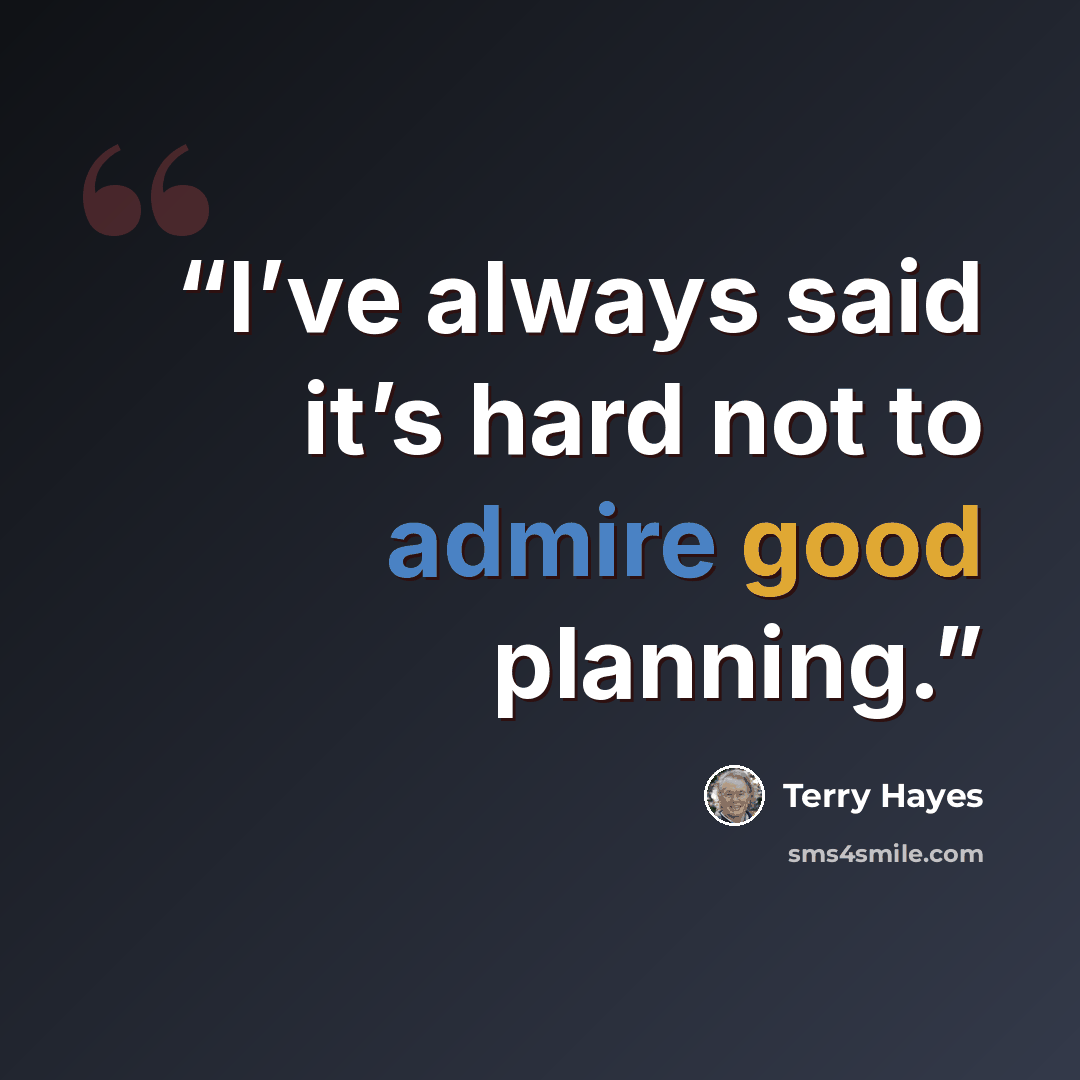 “I’ve always said it’s hard not to admire good planning.” quote by Terry Hayes