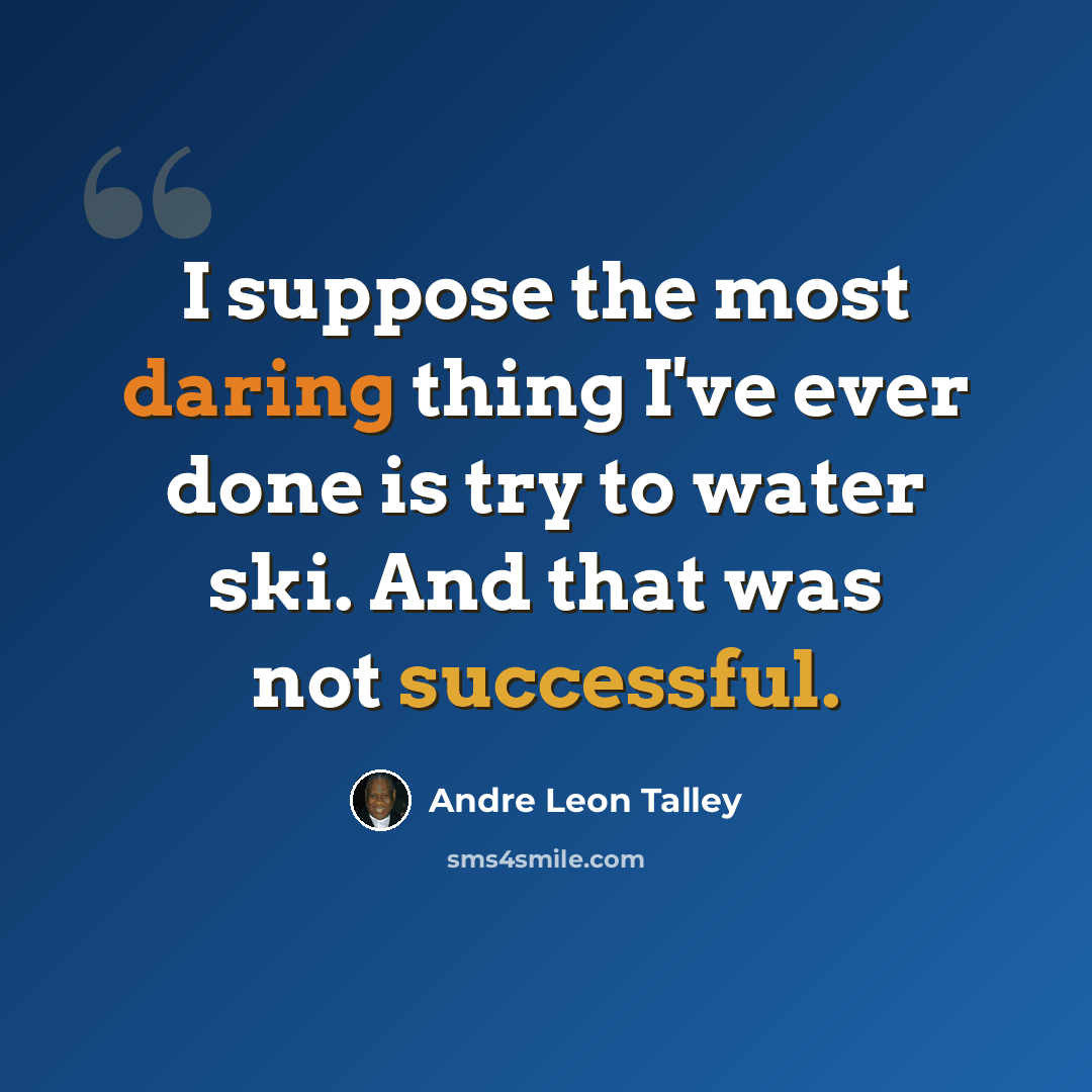 “I suppose the most daring thing I've ever done is try to water ski. And that was not successful.” quote by Andre Leon Talley