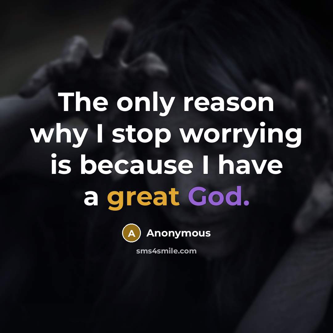 “The only reason why I stop worrying is because I have a great God.” quote by Anonymous