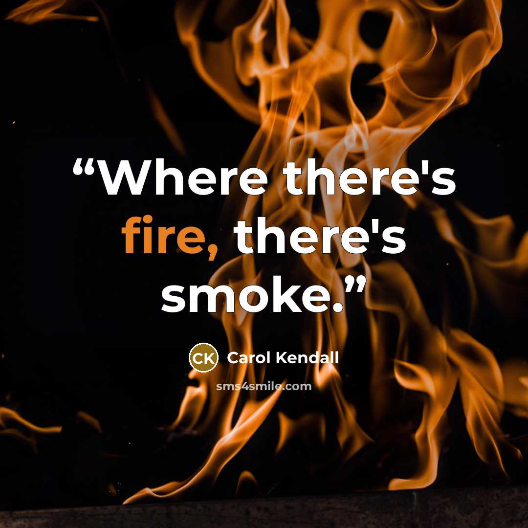 “Where there's fire, there's smoke.” quote by Carol Kendall