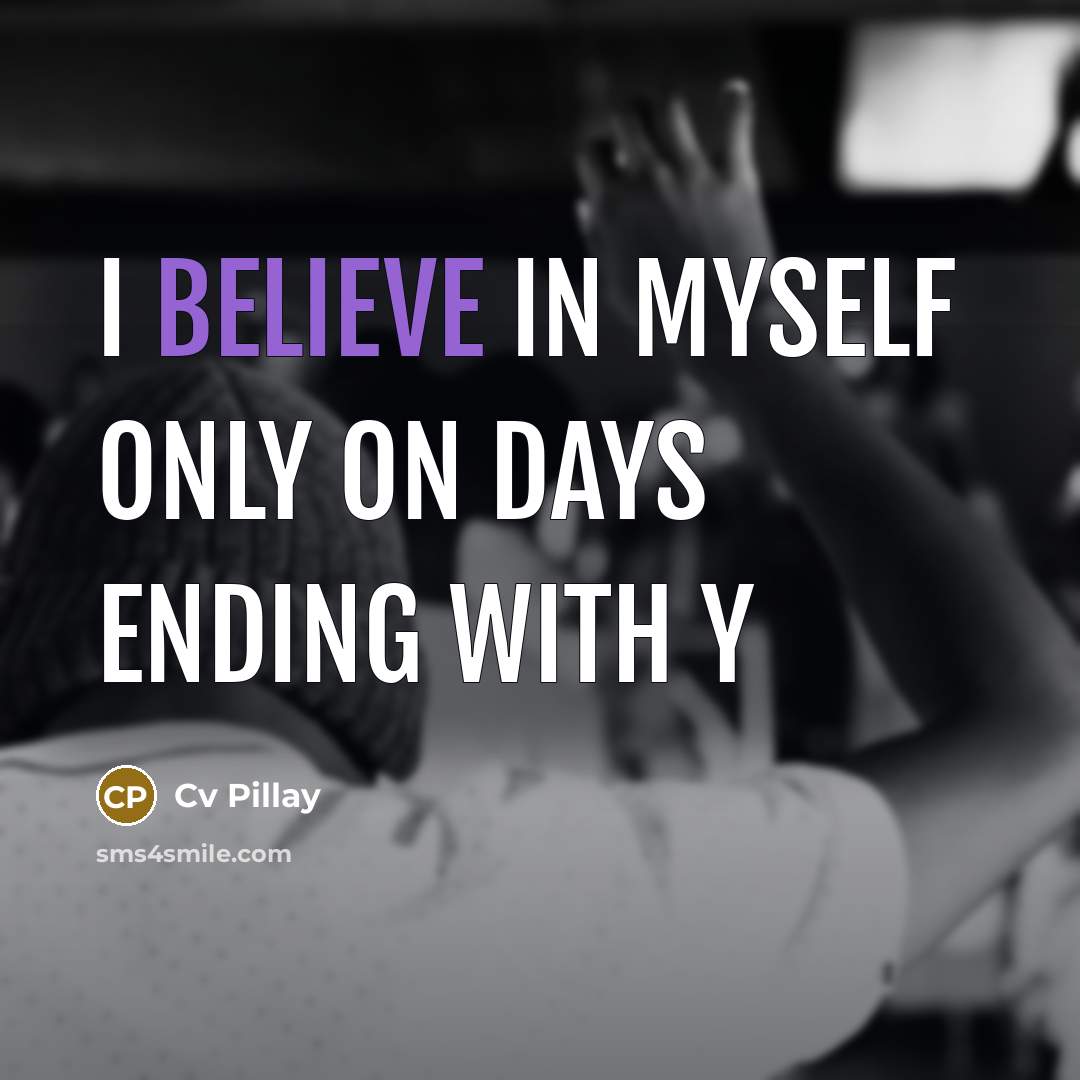 “I BELIEVE IN MYSELF ONLY ON DAYS ENDING WITH Y” quote by Cv Pillay
