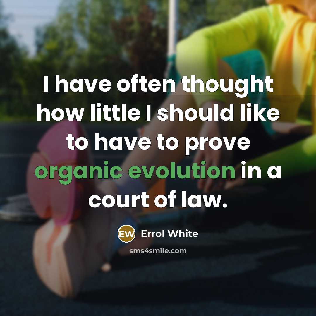 “I have often thought how little I should like to have to prove organic evolution in a court of law.” quote by Errol White