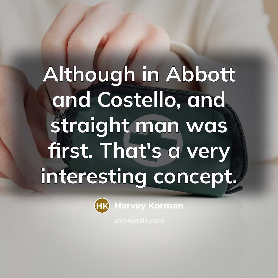 “Although in Abbott and Costello, and straight man was first. That's a very interesting concept.” quote by Harvey Korman