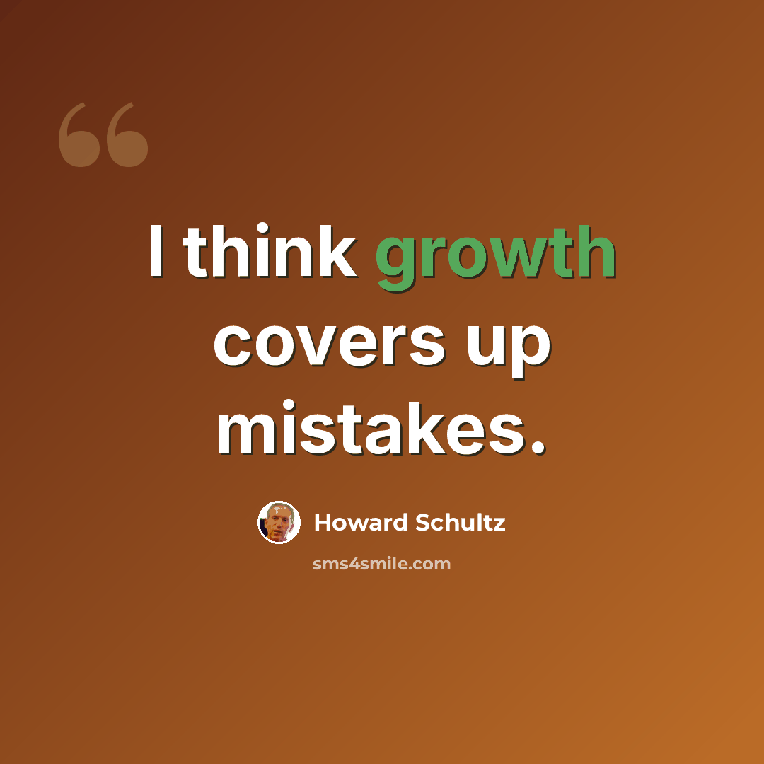 “I think growth covers up mistakes.” quote by Howard Schultz