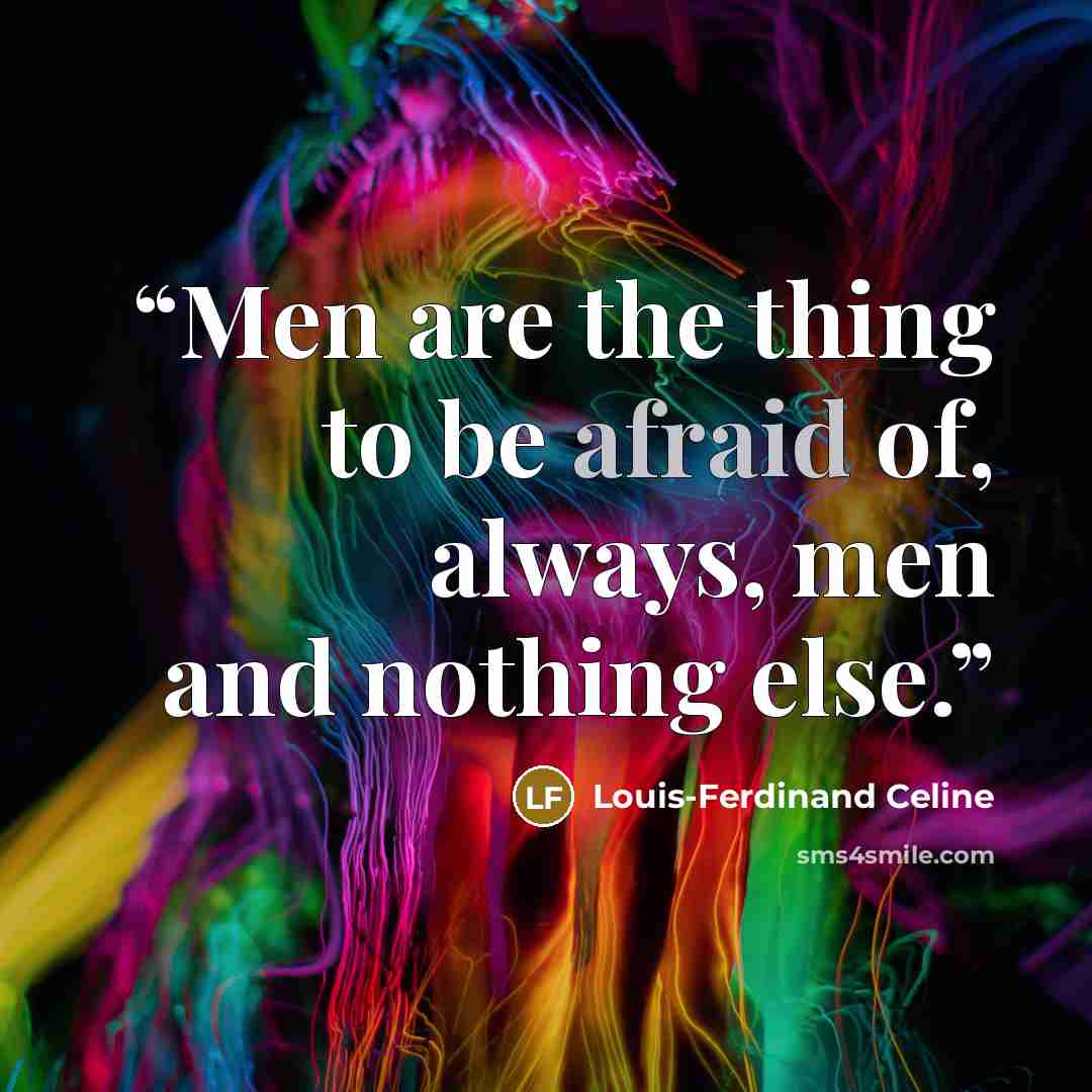 “Men are the thing to be afraid of, always, men and nothing else.” quote by Louis-Ferdinand Céline