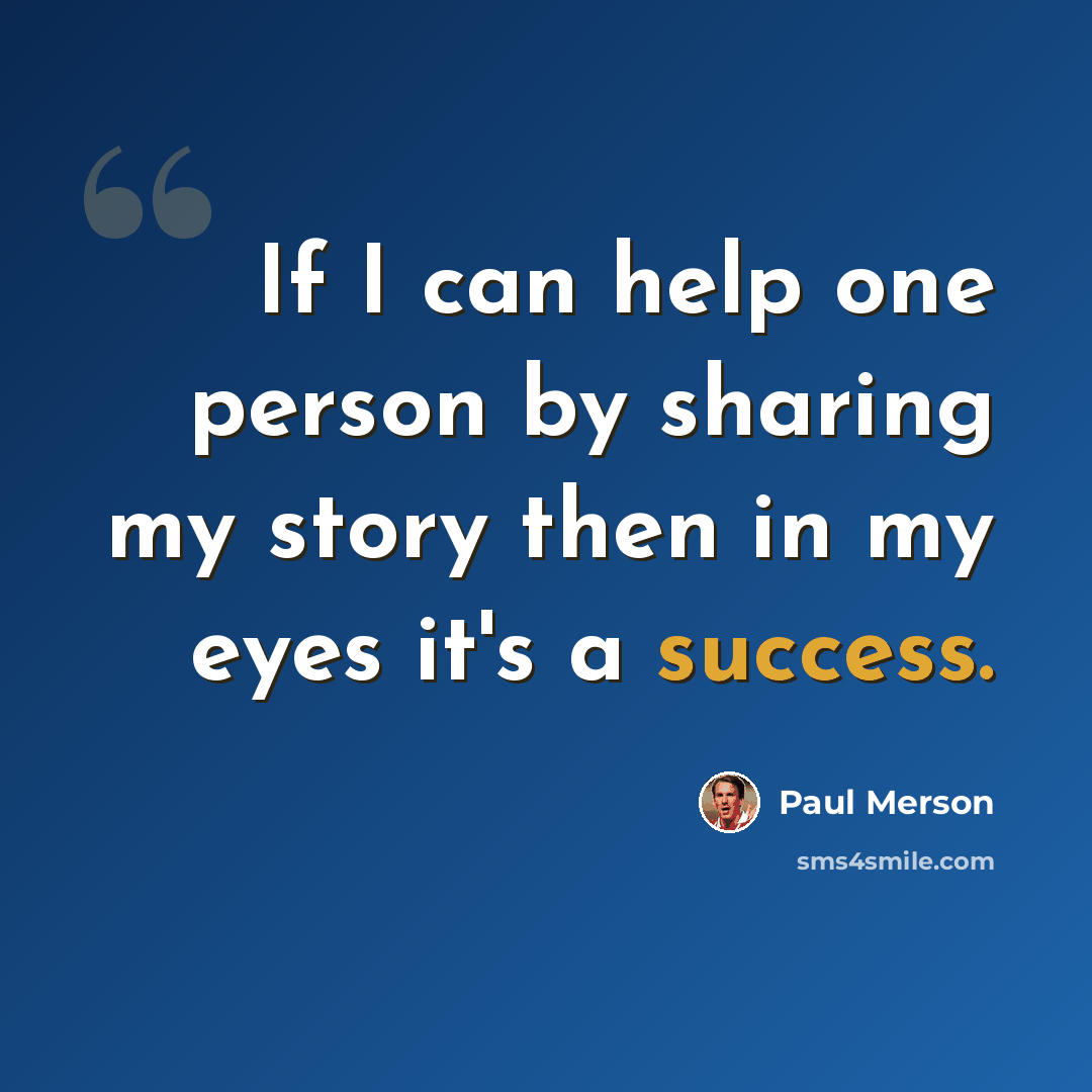“If I can help one person by sharing my story then in my eyes it's a success.” quote by Paul Merson