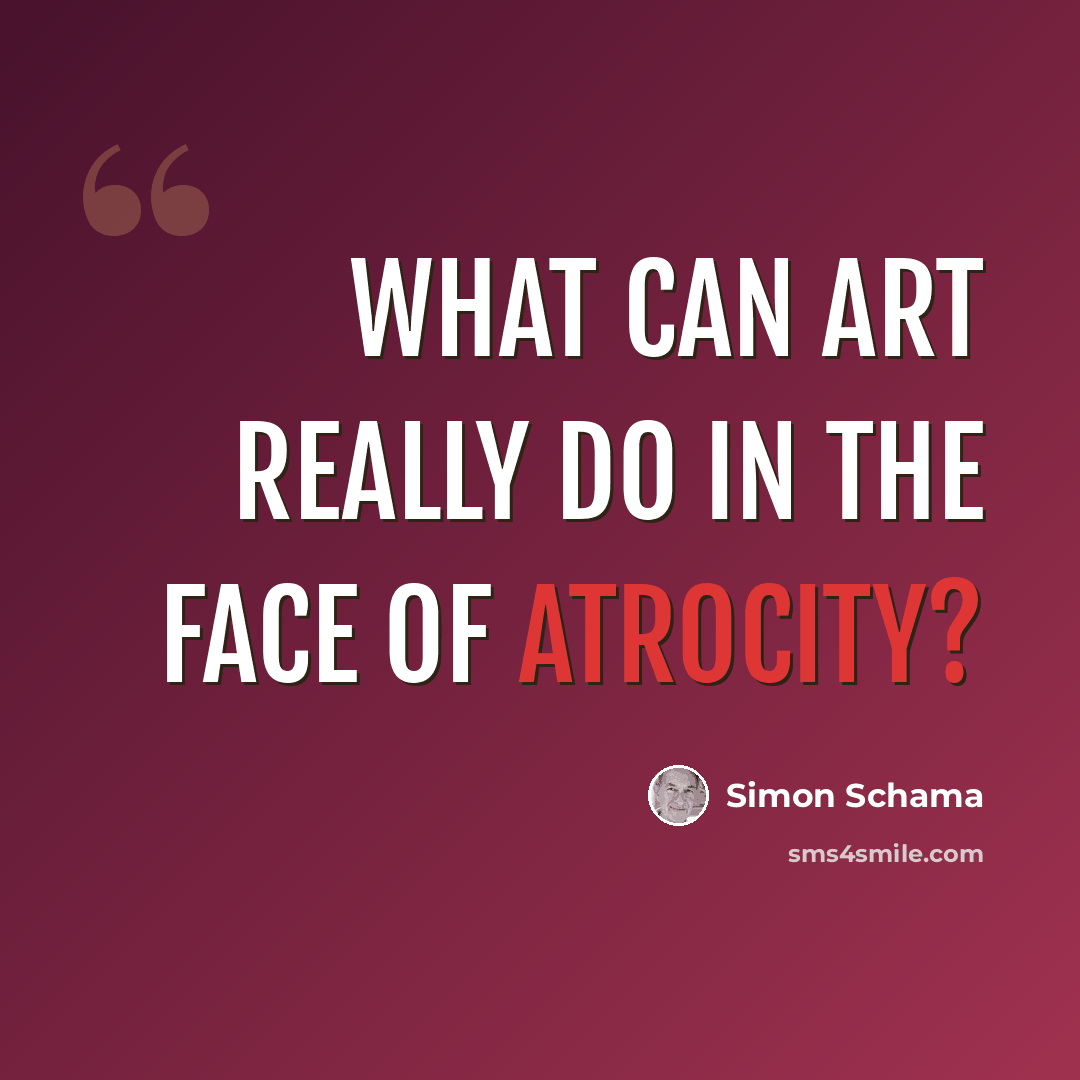“What can art really do in the face of atrocity?” quote by Simon Schama