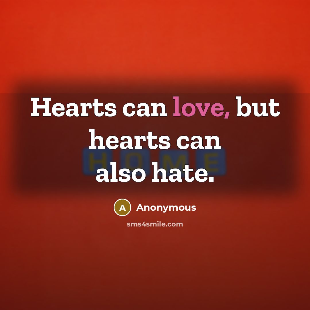 “Hearts can love, but hearts can also hate.” quote by Anonymous
