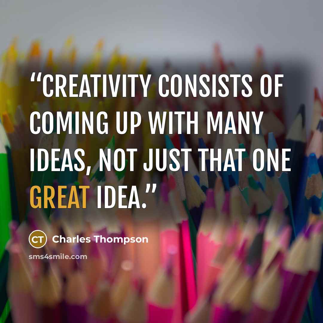 “Creativity consists of coming up with many ideas, not just that one great idea.” quote by Charles Thompson
