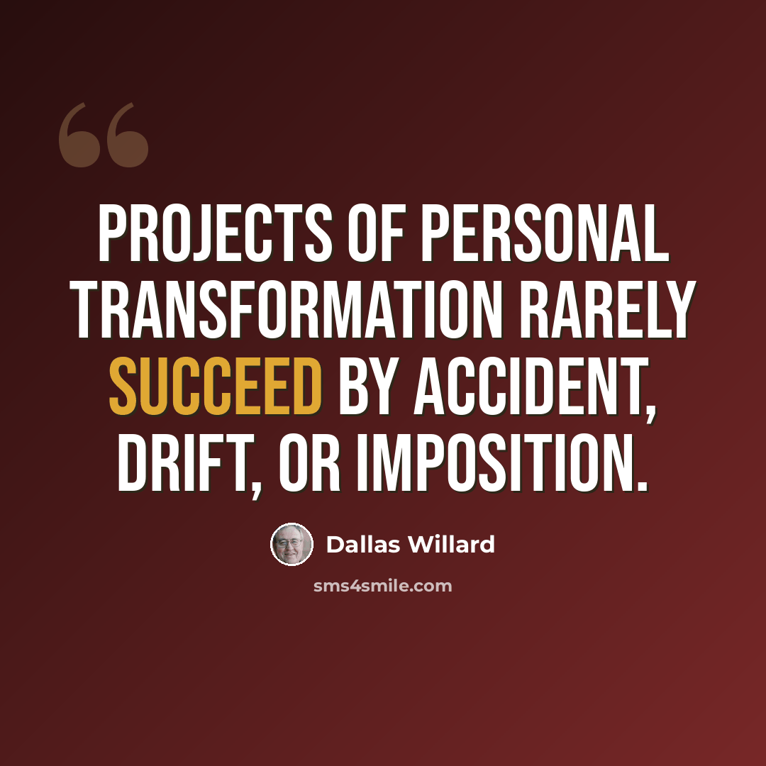 “Projects of personal transformation rarely succeed by accident, drift, or imposition.” quote by Dallas Willard