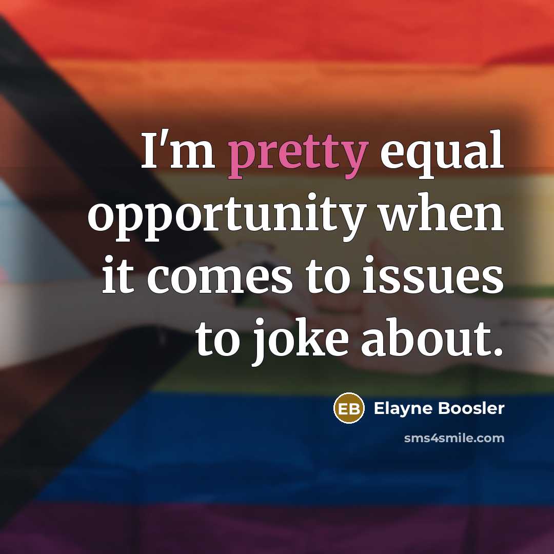 “I'm pretty equal opportunity when it comes to issues to joke about.” quote by Elayne Boosler