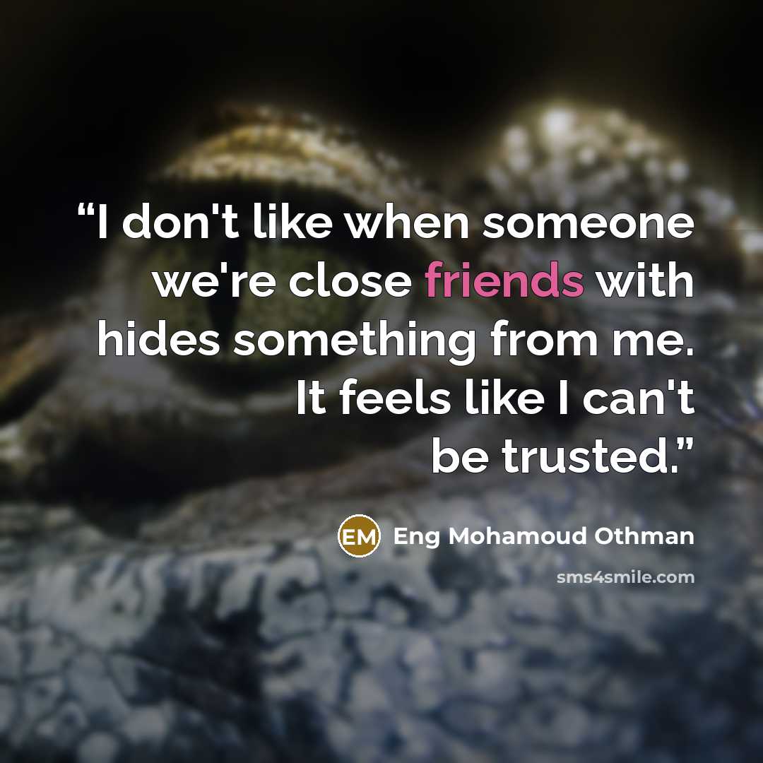 “I don't like when someone we're close friends with hides something from me. It feels like I can't be trusted.” quote by Eng Mohamoud Othman