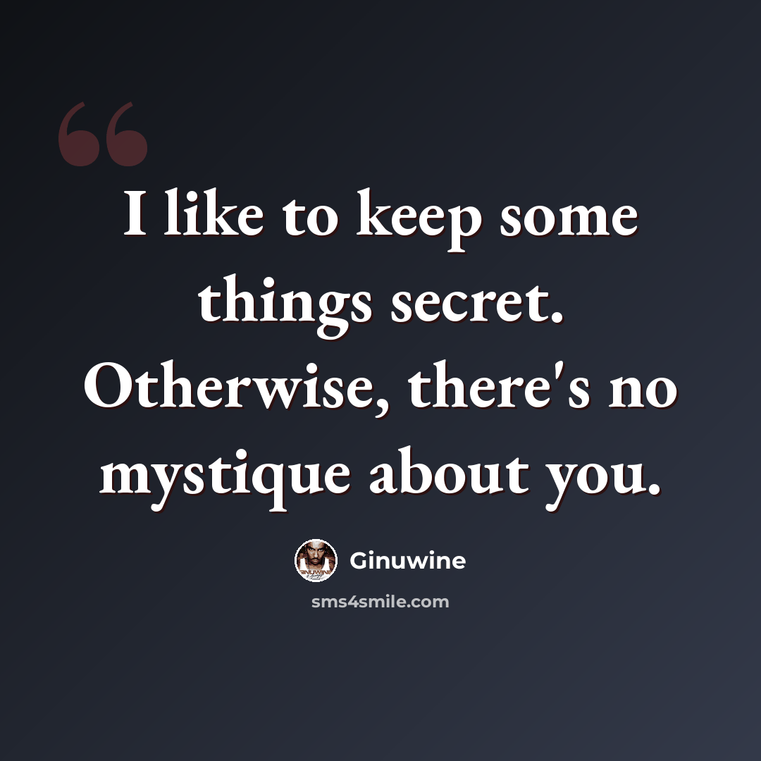 “I like to keep some things secret. Otherwise, there's no mystique about you.” quote by Ginuwine