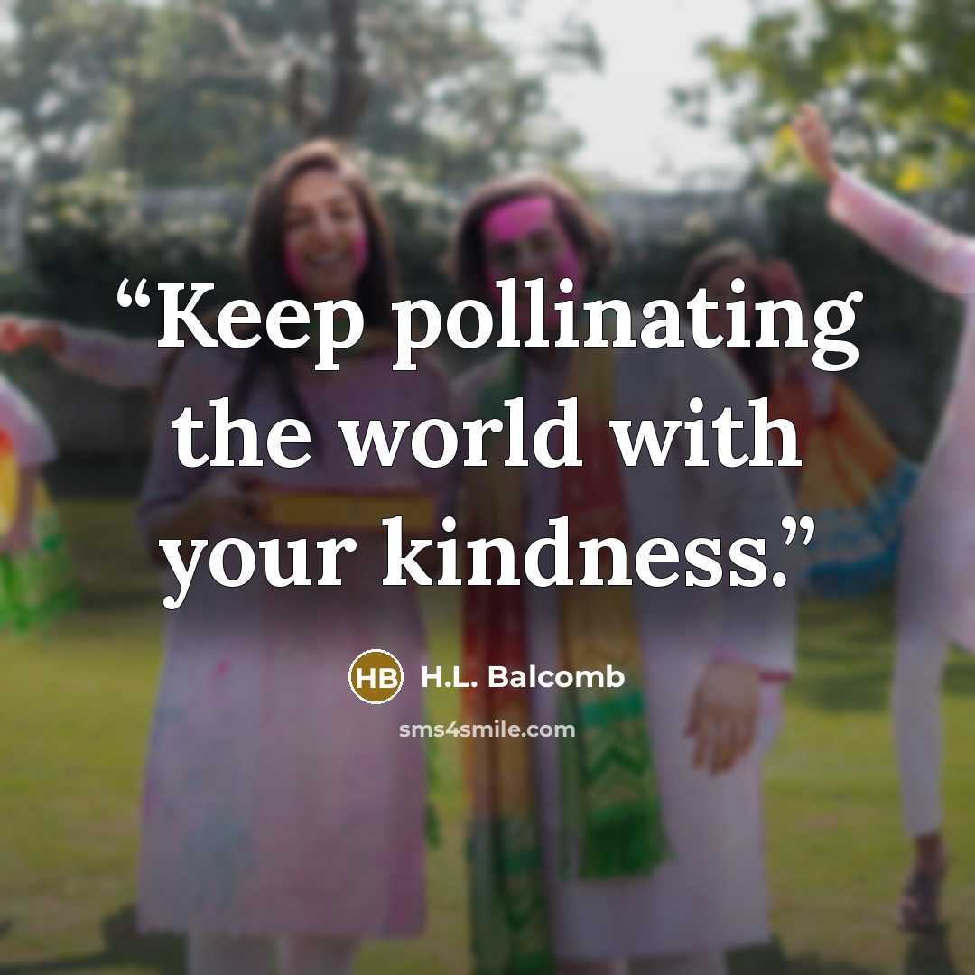 “Keep pollinating the world with your kindness.” quote by H.L. Balcomb