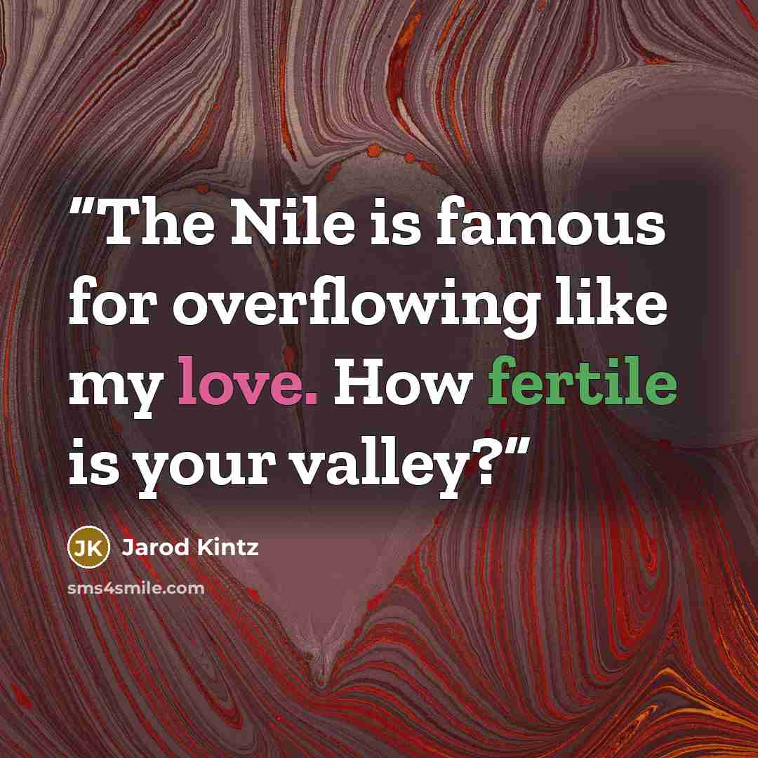 “The Nile is famous for overflowing like my love. How fertile is your valley?” quote by Jarod Kintz
