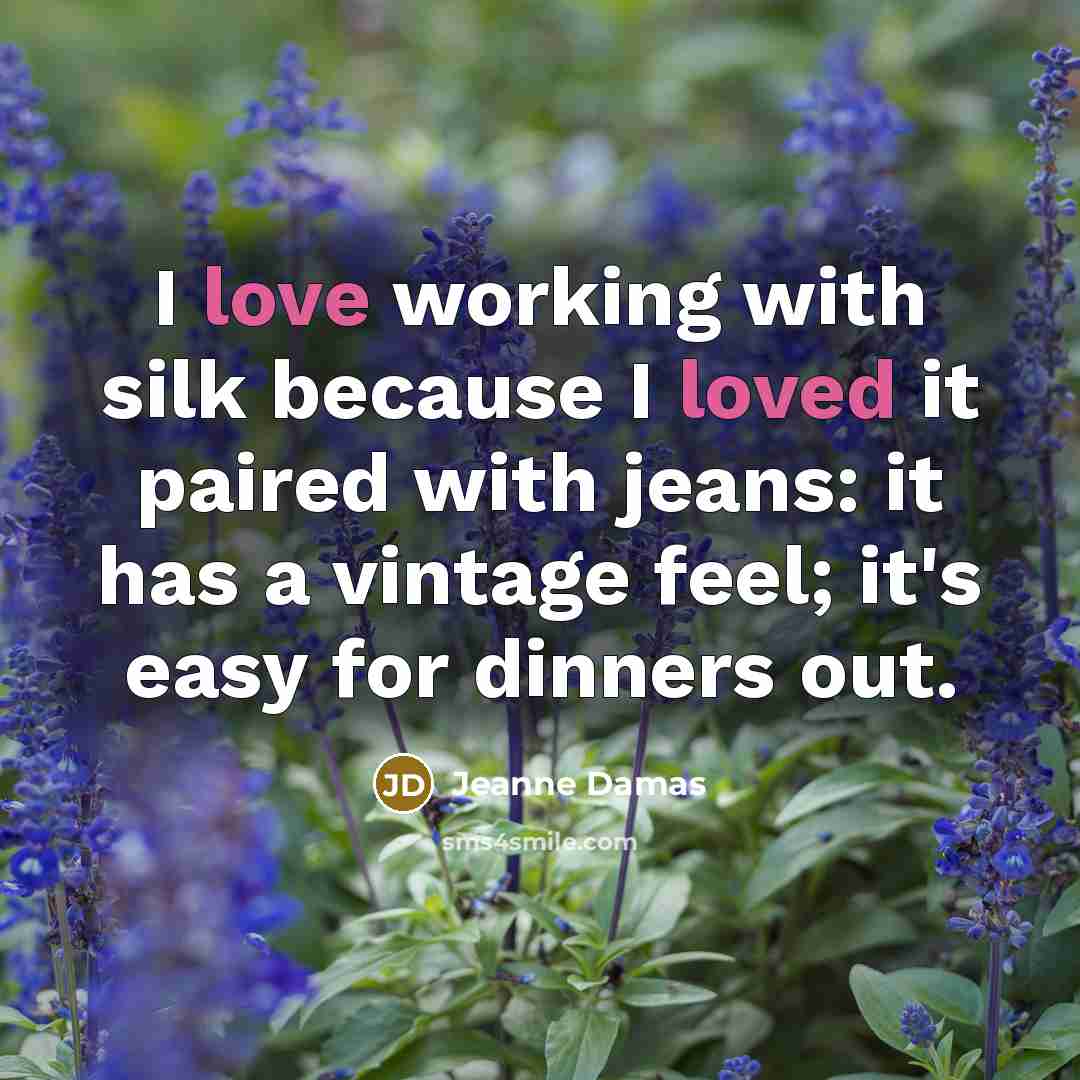 “I love working with silk because I loved it paired with jeans: it has a vintage feel; it's easy for dinners out.” quote by Jeanne Damas