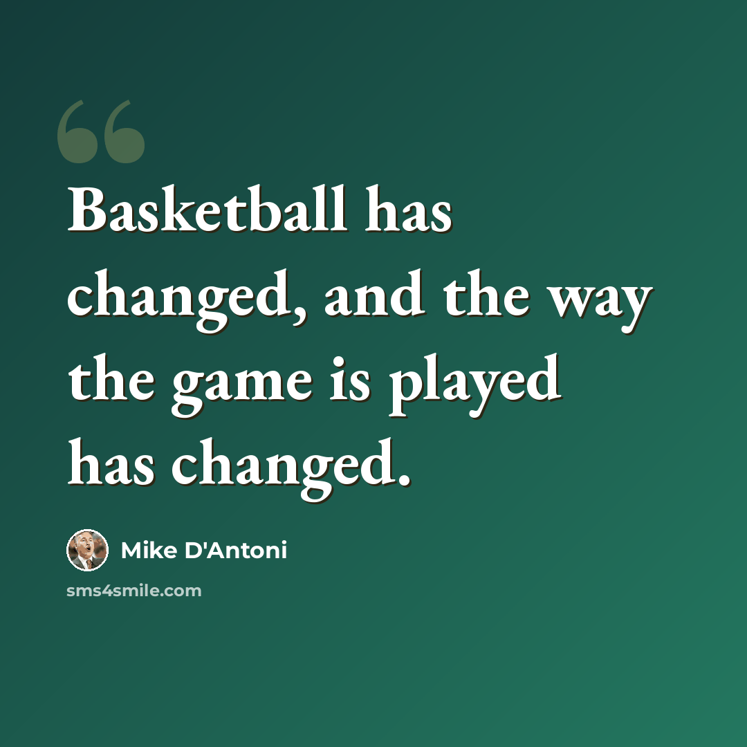“Basketball has changed, and the way the game is played has changed.” quote by Mike D'Antoni